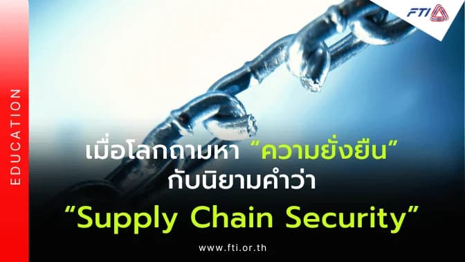 เมื่อโลกถามหา “ความยั่งยืน” กับนิยามคำว่า “Supply Chain Security”